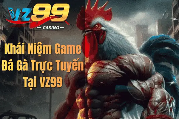 Game Đá Gà VZ99 – Trải Nghiệm Cá Cược Kịch Tính Cùng Những Chiến Kê Mạnh Mẽ Khái Niệm Game Đá Gà Trực Tuyến Tại VZ99